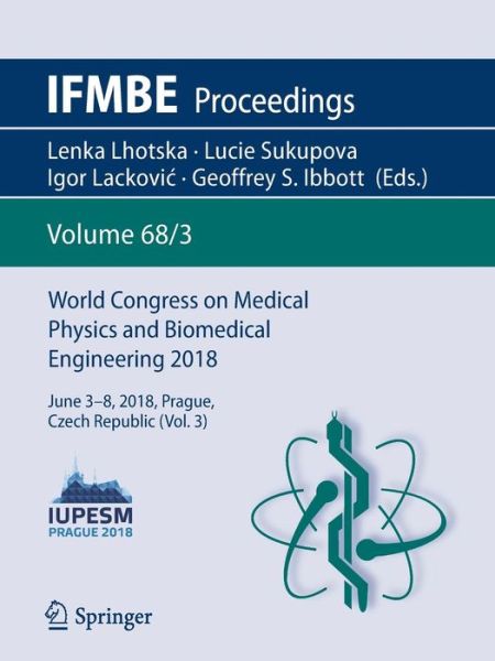 Cover for World Congress on Medical Physics and Biomedical Engineering 2018: June 3-8, 2018, Prague, Czech Republic (Vol.3) - IFMBE Proceedings (Paperback Book) [1st ed. 2019 edition] (2018)