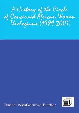 Cover for Rachel Vnyagondwe Fiedler · A History of the Circle of Concerned African Women Theologians 1989-2007 (Paperback Book) (2017)