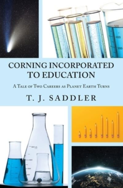 T J Saddler · Corning Incorporated to Education: A Tale of Two Careers as Planet Earth Turns (Paperback Bog) (2021)