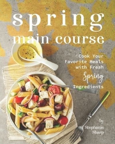 Spring Main Course: Cook Your Favorite Meals with Fresh Spring Ingredients - Stephanie Sharp - Bücher - Independently Published - 9798501322226 - 9. Mai 2021