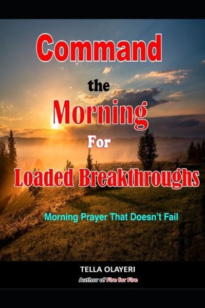 Command the Morning For Loaded Breakthroughs: Morning Prayer That Doesn't Fail - Command the Day Prayer Book - Tella Olayeri - Bücher - Independently Published - 9798524697226 - 21. Juni 2021