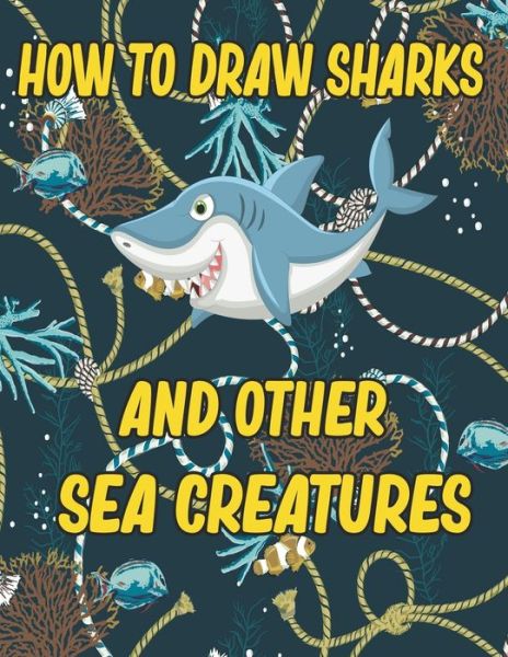 Cover for Children Art Publishing · How to Draw Sharks and Other sea creatures (Paperback Book) (2020)