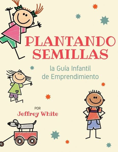 Plantando Semillas: la Guia Infantil de Emprendimiento - Jeffrey White - Books - Independently Published - 9798640117226 - April 25, 2020