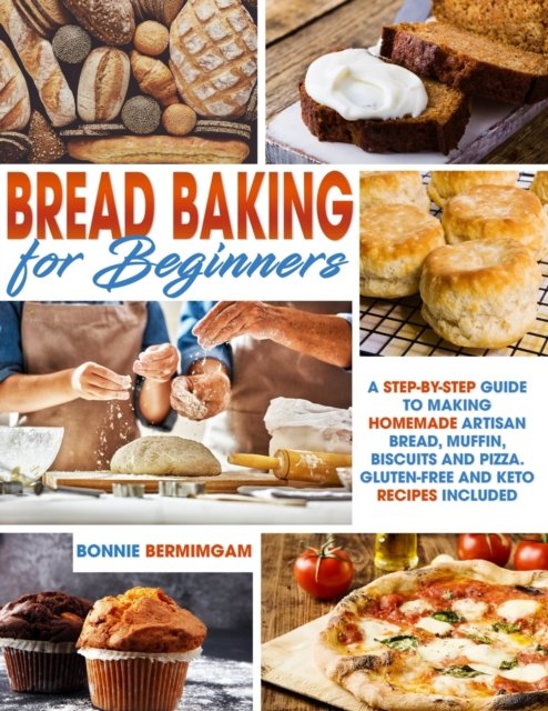 Cover for Bermimgam Bonnie Bermimgam · BREAD BAKING FOR BEGINNERS: A Step-By-Step Guide To Making Homemade Artisan Bread, Muffin, Biscuits And Pizza. Gluten-Free And Keto Recipes Included (Paperback Bog) (2020)