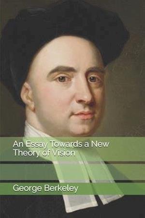 An Essay Towards a New Theory of Vision - George Berkeley - Books - Independently Published - 9798675036226 - August 28, 2020