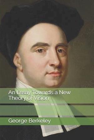 An Essay Towards a New Theory of Vision - George Berkeley - Książki - Independently Published - 9798675036226 - 28 sierpnia 2020