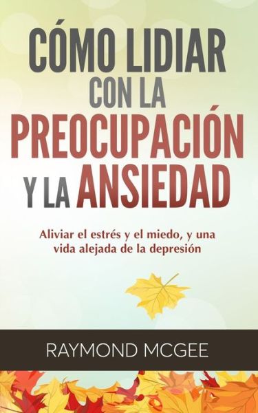 Cover for Raymond McGee · Como lidiar con la preocupacion y la ansiedad (Paperback Book) (2020)