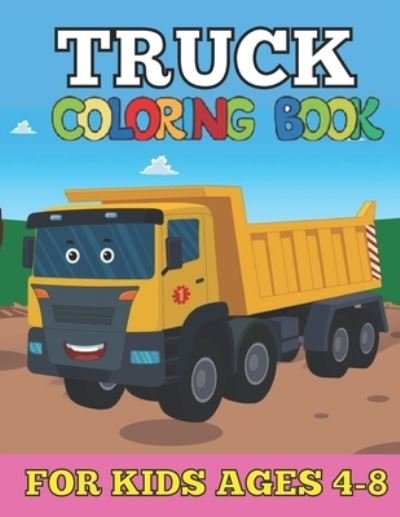 Trucks Coloring Book For Kids Ages 4-8: Big Truck Coloring Book For Boys  And Girls With Fun Illustrations Of Fire Trucks, Construction Trucks,  Garbage (Large Print / Paperback)