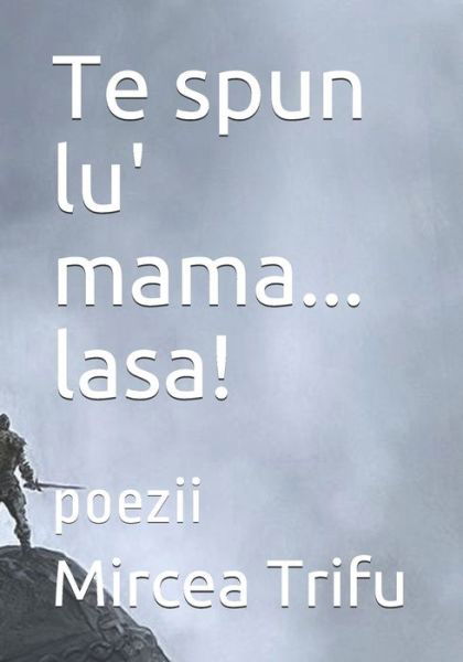 Cover for Mircea Trifu · Te spun lu' mama... lasa!: poezii - NU Poti Strabate Nici un Graunte de Nisip, Daca de Cealalta Parte NU Te Astepta Nimeni. M.T. (Taschenbuch) (2020)
