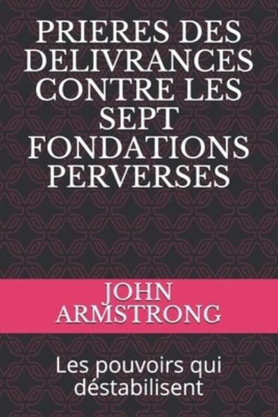 Cover for John Armstrong · Prieres Des Delivrances Contre Les Sept Fondations Perverses: Les pouvoirs qui destabilisent (Paperback Book) (2021)