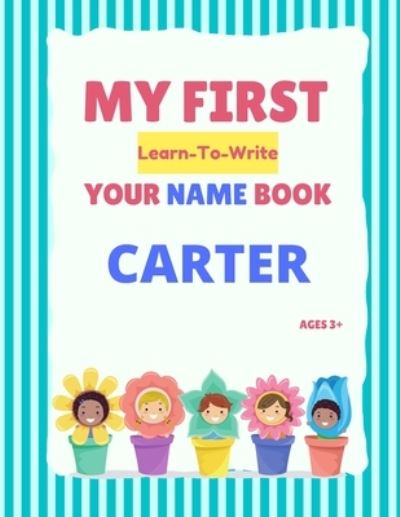 My First Learn-To-Write Your Name Book: Carter - My First Learn-To-Write Your Name Book - Alexa Hellstrom - Bøger - Independently Published - 9798746361226 - 29. april 2021