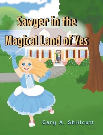 Cover for Cary A Shillcutt · Sawyer in the Magical Land of Yes (Hardcover Book) (2022)