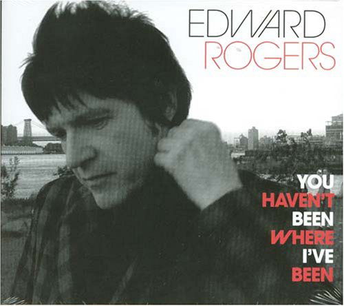 Cover for Edward Rogers · You Haven't Been Where I've Been (CD) (2008)