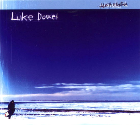 Cover for Luke Doucet · Aloha, Manitoba (CD) (2013)