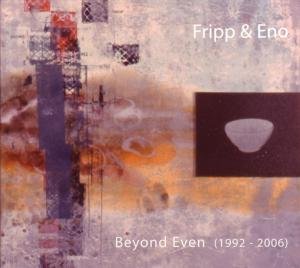 Beyond Even - 1992-2006 - Fripp & Eno - Music - DGM PANEGYRIC - 0633367070227 - October 15, 2007