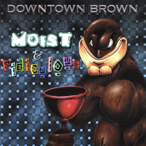 Cover for Downtown Brown · Moist &amp; Ridiculous (CD) (2003)