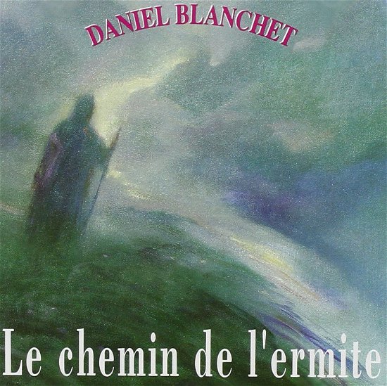 Daniel Blanchet · Le Chemin De L'Ermite (CD) (1990)