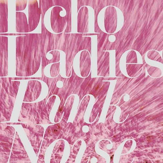 Pink Noise - Echo Ladies - Música - Sonic Cathedral - 5060366786227 - 13 de julio de 2018