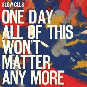 Cover for Slow Club · One Day All Of This WonT Matter Any More (CD) (2016)