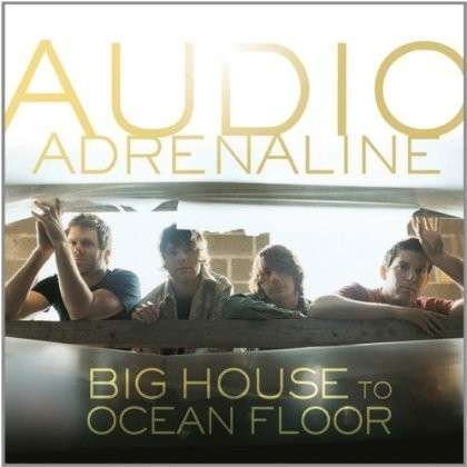 Cover for Audio Adrenaline · Audio Adrenaline-big House to Ocean Floor (CD) (2013)