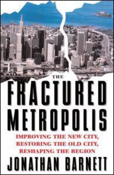 Cover for Barnett, Jonathan (University of Pennsylvania, USA) · The Fractured Metropolis: Improving The New City, Restoring The Old City, Reshaping The Region (Paperback Book) (1996)