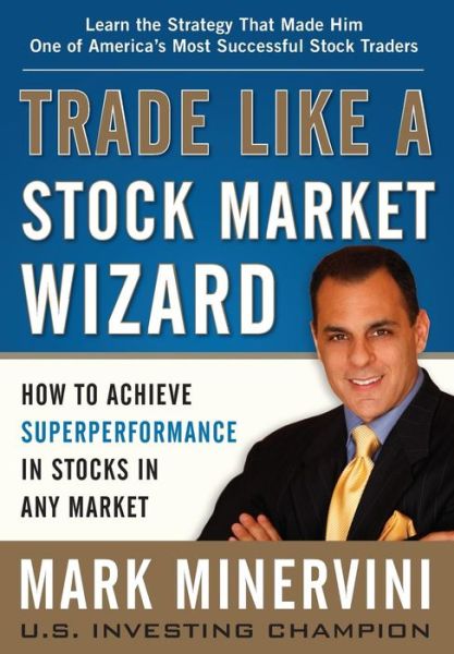 Trade Like a Stock Market Wizard: How to Achieve Super Performance in Stocks in Any Market - Mark Minervini - Libros - McGraw-Hill Education - Europe - 9780071807227 - 16 de mayo de 2013