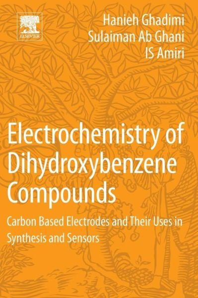 Cover for Ghadimi, Hanieh (Universiti Sains Malaysia, Malaysia; Department of Chemical and Biomolecular Engineering, The University of Akron, Akron, OH, USA) · Electrochemistry of Dihydroxybenzene Compounds: Carbon Based Electrodes and Their Uses in Synthesis and Sensors (Paperback Book) (2017)
