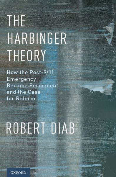 Cover for Diab, Robert (Assistant Professor, Faculty of Law, Assistant Professor, Faculty of Law, Thompson Rivers University) · The Harbinger Theory: How the Post-9/11 Emergency Became Permanent and the Case for Reform (Hardcover Book) (2015)