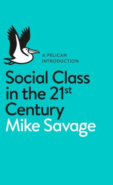 Social Class in the 21st Century - Pelican Books - Mike Savage - Books - Penguin Books Ltd - 9780241004227 - November 5, 2015