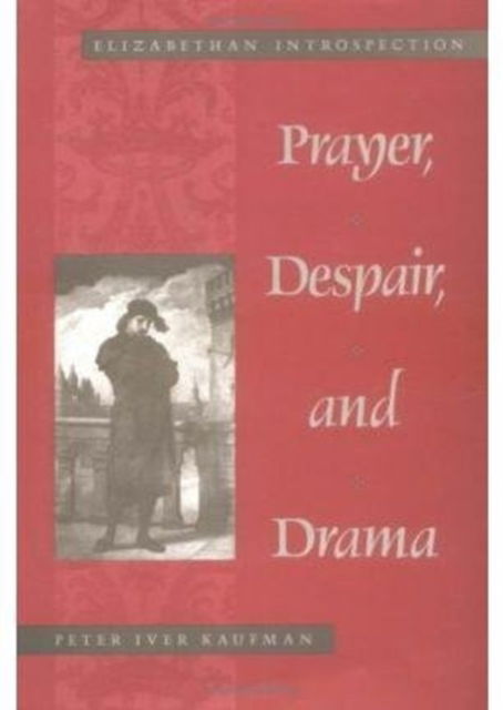 Cover for Peter Iver Kaufman · Prayer, Despair, and Drama: Elizabethan Introspection - Studies in Anglican History (Hardcover Book) (1996)