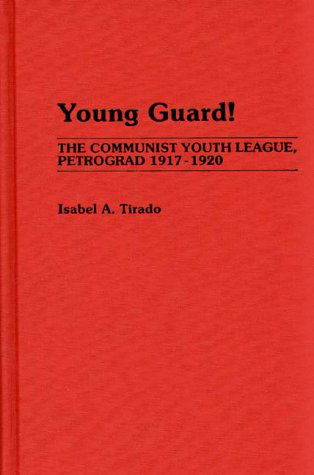 Cover for Isabel A. Tirado · Young Guard!: The Communist Youth League, Petrograd 1917-1920 (Hardcover Book) (1988)