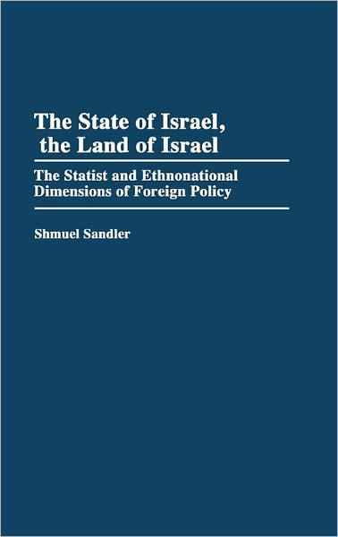 Cover for Shmuel Sandler · The State of Israel, The Land of Israel: The Statist and Ethnonational Dimensions of Foreign Policy (Hardcover Book) (1993)