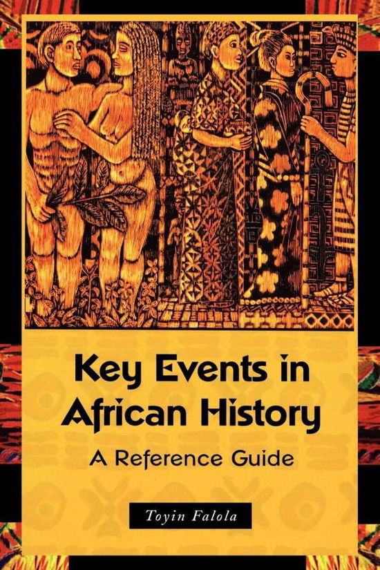 Cover for Falola, Dr. Toyin (Professor; Jacob &amp; Frances Sanger Mossiker Chair in the Humanities; University Distinguished Teaching Prof., University of Texas at Austin, USA) · Key Events in African History: A Reference Guide (Taschenbuch) (2002)