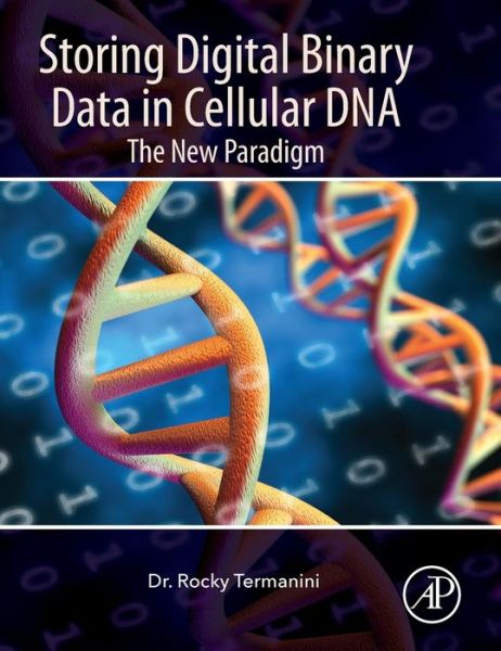 Cover for Termanini, Rocky (CEO, Merit CyberSecurity Consulting, San Francisco, California, USA) · Storing Digital Binary Data in Cellular DNA: The New Paradigm (Gebundenes Buch) (2020)