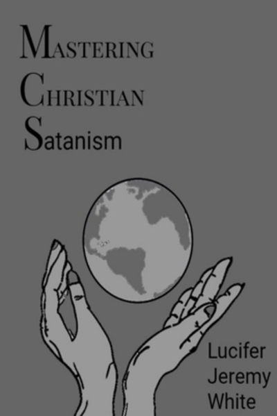 Cover for Lucifer Jeremy White · Mastering Christian Satanism (Paperback Book) (2019)