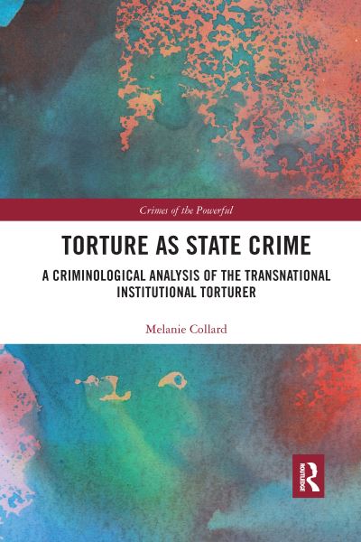 Cover for Collard, Melanie (University of Hertfordshire, UK) · Torture as State Crime: A Criminological Analysis of the Transnational Institutional Torturer - Crimes of the Powerful (Paperback Book) (2021)