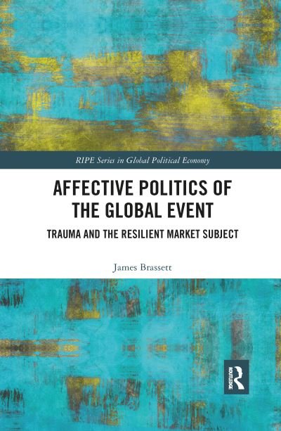 Affective Politics of the Global Event: Trauma and the Resilient Market Subject - RIPE Series in Global Political Economy - Brassett, James (University of Warwick, UK) - Kirjat - Taylor & Francis Ltd - 9780367904227 - tiistai 17. joulukuuta 2019