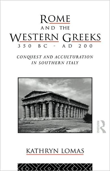 Cover for Lomas, Kathryn (University College London, UK) · Rome and the Western Greeks, 350 BC - AD 200: Conquest and Acculturation in Southern Italy (Gebundenes Buch) (1993)