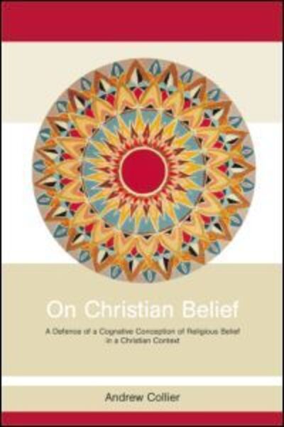 Cover for Andrew Collier · On Christian Belief: A Defence of a Cognitive Conception of Religious Belief in a Christian Context - Routledge Studies in Critical Realism (Hardcover Book) (2003)