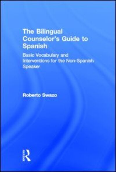 Cover for Swazo, Roberto (Indiana University, USA) · The Bilingual Counselor's Guide to Spanish: Basic Vocabulary and Interventions for the Non-Spanish Speaker (Hardcover Book) (2013)