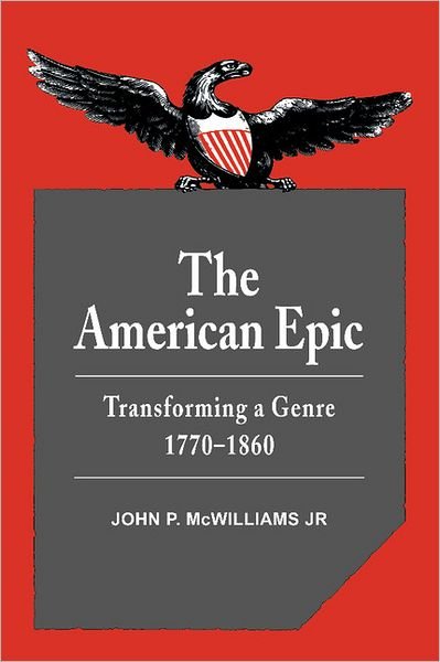 Cover for McWilliams, Jr, John P. · The American Epic: Transforming a Genre, 1770–1860 - Cambridge Studies in American Literature and Culture (Hardcover Book) (1989)