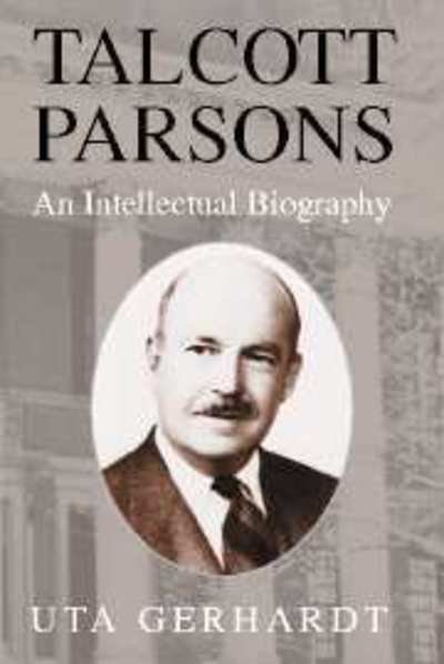 Cover for Gerhardt, Uta (Ruprecht-Karls-Universitat Heidelberg, Germany) · Talcott Parsons: An Intellectual Biography (Gebundenes Buch) (2002)
