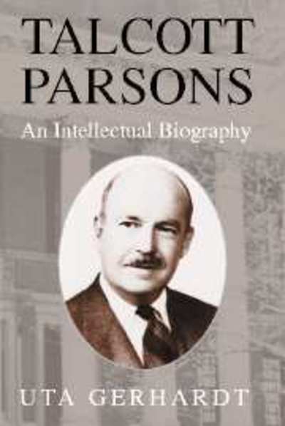 Cover for Gerhardt, Uta (Ruprecht-Karls-Universitat Heidelberg, Germany) · Talcott Parsons: An Intellectual Biography (Hardcover bog) (2002)