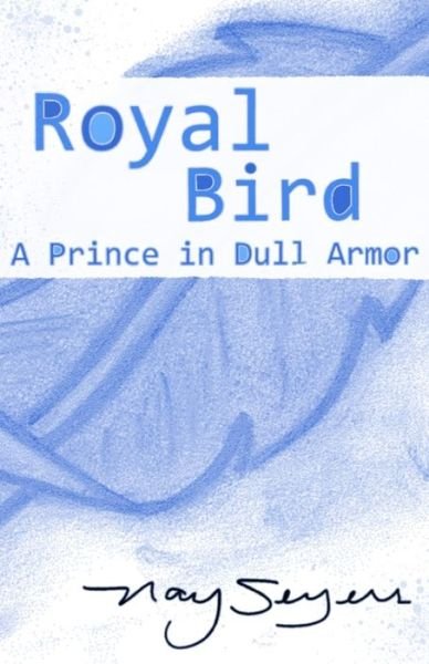 Cover for Nay Seyers · Royal Bird A Prince in Dull Armor (Paperback Book) (2018)