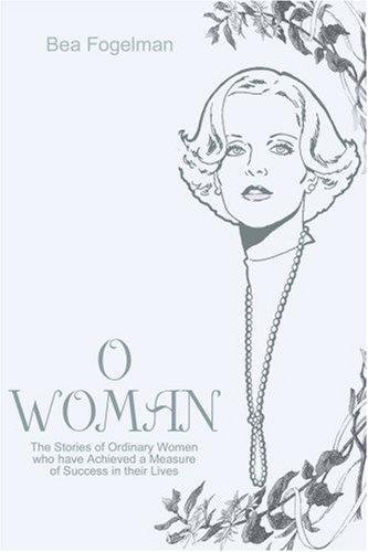 Cover for Bea Fogelman · O Woman: the Stories of Ordinary Women Who Have Achieved a Measure of Success in Their Lives (Paperback Bog) (2001)