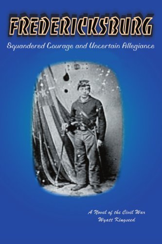 Fredericksburg: Squandered Courage and Uncertain Allegiance - Wyatt Kingseed - Bøker - iUniverse, Inc. - 9780595323227 - 15. juli 2004