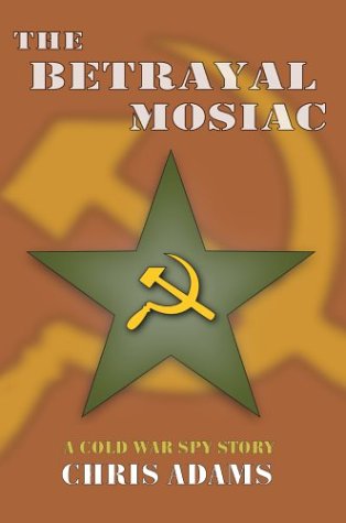 Cover for Chris Adams · The Betrayal Mosaic: a Cold War Spy Story (Hardcover Book) (2004)