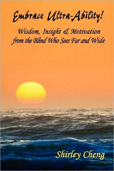 Shirley Cheng · Embrace Ultra-ability! Wisdom, Insight & Motivation from the Blind Who Sees Far and Wide (Paperback Book) (2008)