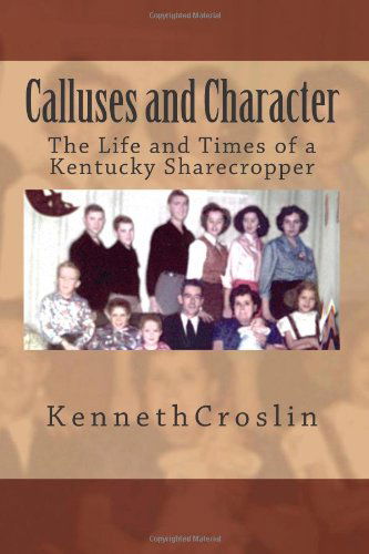 Cover for Kenneth Croslin · Calluses and Character: the Life and Times of a Kentucky Sharecropper (Paperback Book) (2011)