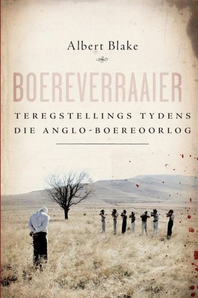 Cover for Albert Blake · Boereverraaier: Teregstellings tydens die Anglo-Boereoorlog (Paperback Book) [Afrikaans edition] (2010)